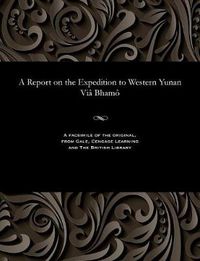 Cover image for A Report on the Expedition to Western Yunan VIa Bhamo