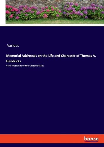 Cover image for Memorial Addresses on the Life and Character of Thomas A. Hendricks