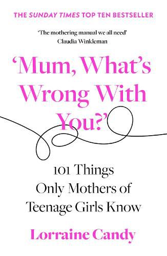 Cover image for 'Mum, What's Wrong with You?': 101 Things Only Mothers of Teenage Girls Know