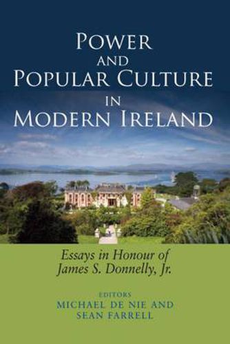 Power and Popular Culture in Modern Ireland: Essays in Honour of James S. Donnelly, Jr.