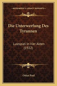 Cover image for Die Unterwerfung Des Tyrannen: Lustspiel in Vier Akten (1922)