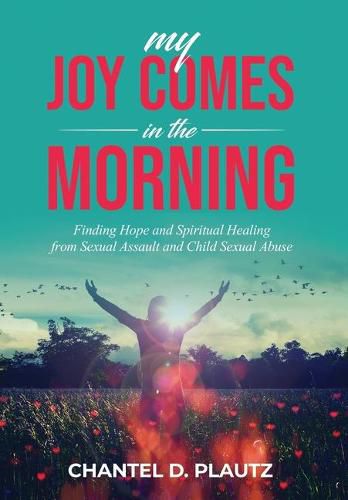 Cover image for My Joy Comes in the Morning: Finding Hope and Spiritual Healing from Sexual Assault and Child Sexual Abuse