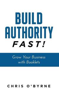 Cover image for Build Authority Fast!: Grow Your Business with Booklets