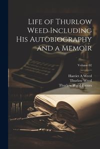 Cover image for Life of Thurlow Weed Including his Autobiography and a Memoir; Volume 02