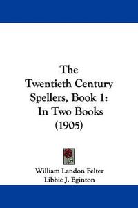 Cover image for The Twentieth Century Spellers, Book 1: In Two Books (1905)