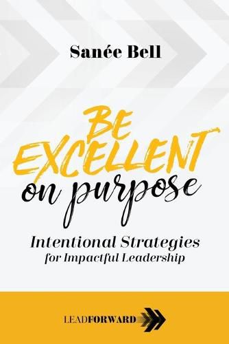 Cover image for Be Excellent on Purpose: Intentional Strategies for Impactful Leadership