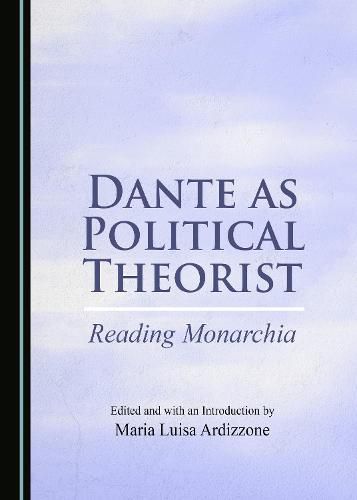 Dante as Political Theorist: Reading Monarchia