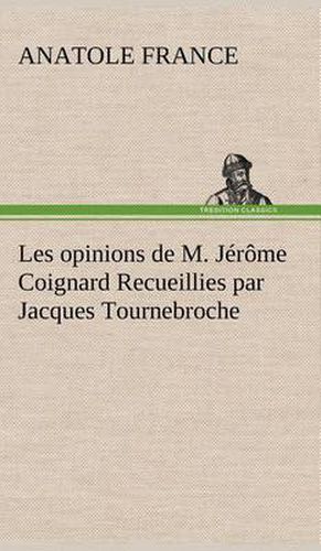 Cover image for Les opinions de M. Jerome Coignard Recueillies par Jacques Tournebroche