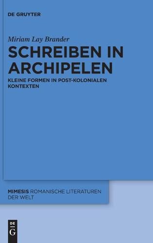 Cover image for Schreiben in Archipelen: Kleine Formen in Post-Kolonialen Kontexten