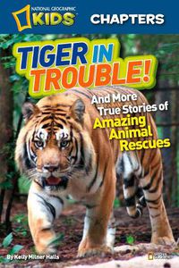Cover image for National Geographic Kids Chapters: Tiger in Trouble!: And More True Stories of Amazing Animal Rescues
