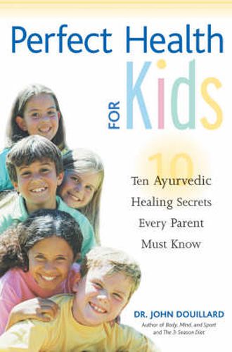 Perfect Health for Kids: Ten Ayurvedic Healing Secrets Every Parent Must Know