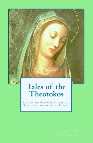 Cover image for Tales of the Theotokos: Mary in the Personal, Historical, Scriptural, and Spiritual Realms