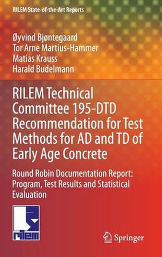 Cover image for RILEM Technical Committee 195-DTD Recommendation for Test Methods for AD and TD of Early Age Concrete: Round Robin Documentation Report: Program, Test Results and Statistical Evaluation