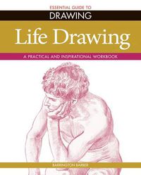 Cover image for Essential Guide to Drawing: Life Drawing: A Practical and Inspirational Workbook