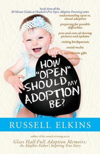 Cover image for How Open Should My Adoption Be?: Understanding Open vs. Closed Adoption, Preparing for Possible Difficulties, Pros & Cons of Sharing Pictures & Updates, Visiting Birthparents, Social Media, and more