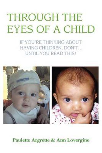 Cover image for Through the Eyes of a Child: If You're Thinking About Having Children, Don't . Until You Read This!