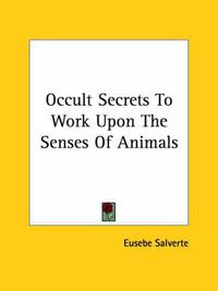 Cover image for Occult Secrets to Work Upon the Senses of Animals