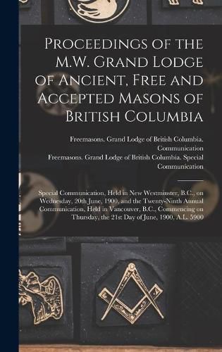 Cover image for Proceedings of the M.W. Grand Lodge of Ancient, Free and Accepted Masons of British Columbia [microform]