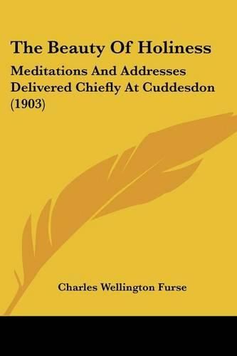 Cover image for The Beauty of Holiness: Meditations and Addresses Delivered Chiefly at Cuddesdon (1903)