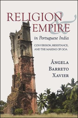 Cover image for Religion and Empire in Portuguese India: Conversion, Resistance, and the Making of Goa