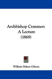 Cover image for Archbishop Cranmer: A Lecture (1869)