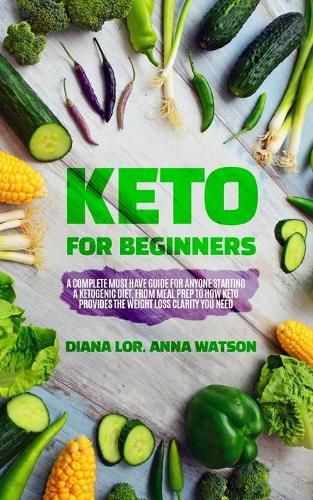 Cover image for Keto For Beginners: A Complete Must Have Guide For Anyone Starting A Ketogenic Diet, From Meal Prep To How Keto Provides The Weight Loss Clarity You Need