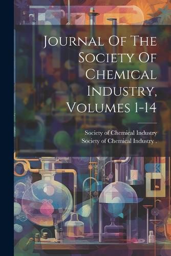 Cover image for Journal Of The Society Of Chemical Industry, Volumes 1-14