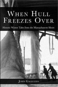 Cover image for When Hull Freezes Over: Historic Winter Tales from the Massachusetts Shore