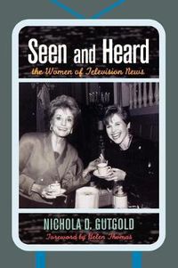 Cover image for Seen and Heard: The Women of Television News