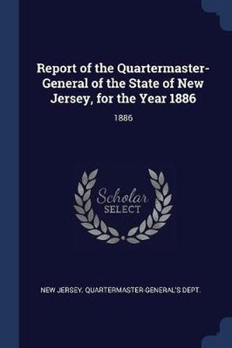 Cover image for Report of the Quartermaster- General of the State of New Jersey, for the Year 1886: 1886