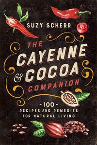 Cover image for The Cayenne & Cocoa Companion: 100 Recipes and Remedies for Natural Living