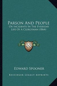 Cover image for Parson and People: Or Incidents in the Everyday Life of a Clergyman (1864)