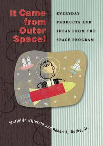 Cover image for It Came from Outer Space: Everyday Products and Ideas from the Space Program