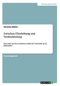 Cover image for Zwischen UEberhoehung und Verabschiedung: Zum Streit um den normativen Gehalt der Universitat im 20. Jahrhundert