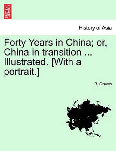 Cover image for Forty Years in China; Or, China in Transition ... Illustrated. [With a Portrait.]