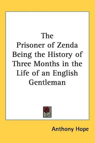 Cover image for The Prisoner of Zenda Being the History of Three Months in the Life of an English Gentleman