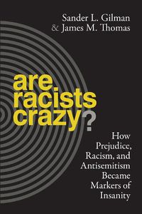 Cover image for Are Racists Crazy?: How Prejudice, Racism, and Antisemitism Became Markers of Insanity