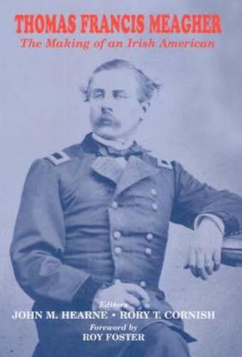 Thomas Francis Meagher: The Making of an Irish American