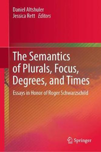 The Semantics of Plurals, Focus, Degrees, and Times: Essays in Honor of Roger Schwarzschild