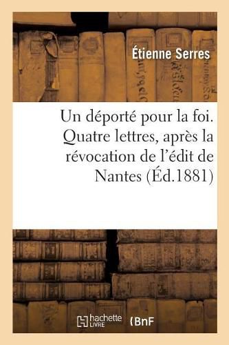 Un Deporte Pour La Foi. Quatre Lettres, Apres La Revocation de l'Edit de Nantes