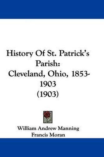 Cover image for History of St. Patrick's Parish: Cleveland, Ohio, 1853-1903 (1903)