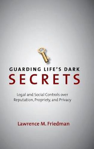 Guarding Life's Dark Secrets: Legal and Social Controls over Reputation, Propriety, and Privacy