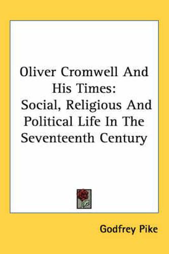 Cover image for Oliver Cromwell and His Times: Social, Religious and Political Life in the Seventeenth Century