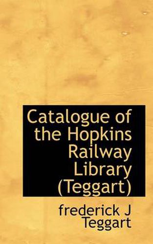 Cover image for Catalogue of the Hopkins Railway Library (Teggart)