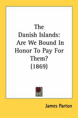 Cover image for The Danish Islands: Are We Bound in Honor to Pay for Them? (1869)
