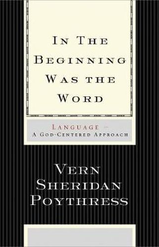 Cover image for In the Beginning Was the Word: Language--A God-Centered Approach