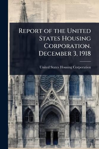 Cover image for Report of the United States Housing Corporation. December 3, 1918