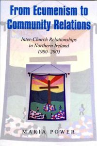 Cover image for From Ecumenism to Community Relations: Inter-church Relationships in Northern Ireland 1980-1999