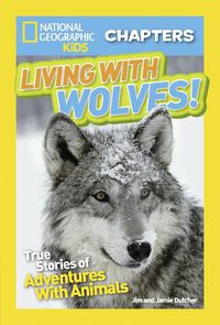 Cover image for National Geographic Kids Chapters: Living With Wolves: True Stories of Adventures with Animals (Ngk Chapters)