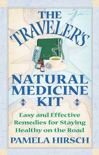 Cover image for Traveler'S Natural Medicine Kit: Easy and Effective Remedies for Staying Healthy on the Road